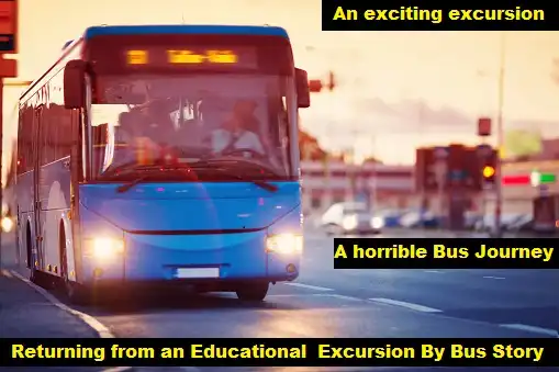 write a story returning from educational excursion by bus